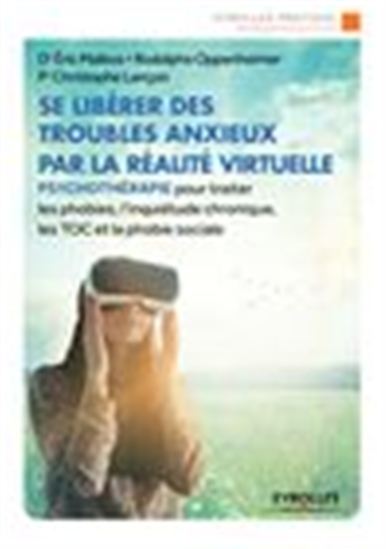 Se libérer des troubles anxieux par la réalité virtuelle : psychothérapie pour traiter les phobies, l&#39;inquiétude chronique, les TOC et la phobie sociale - ERIC MALBOS & AL