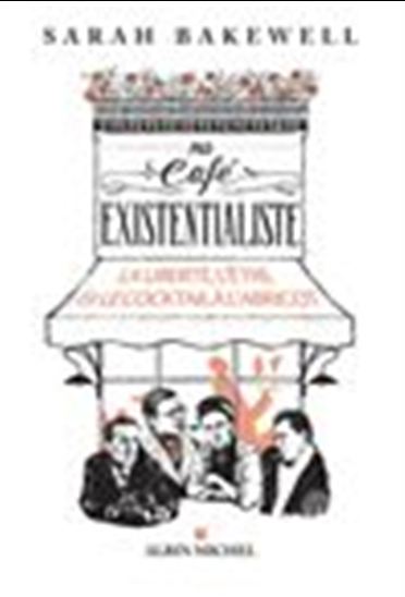 Au café existentialiste : la liberté, l&#39;être et le cocktail à l&#39;abricot - SARAH BAKEWELL