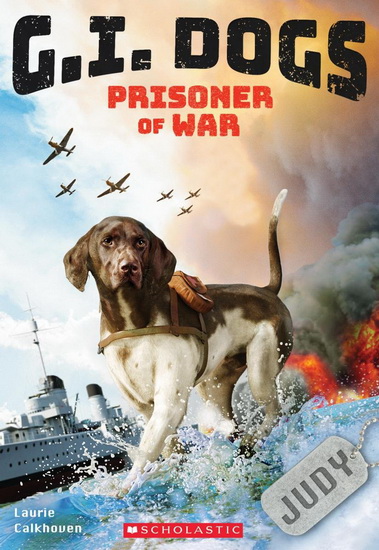 G.I. Dogs: Judy, Prisoner of War - LAURIE CALKHOVEN