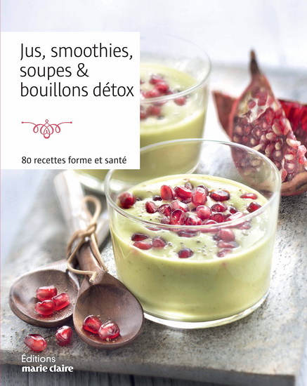 Jus, smoothies, soupes & bouillons détox : 80 recettes forme et santé - COLLECTIF