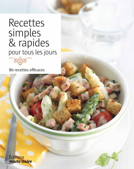 Recettes simples & rapides pour tous les jours : 80 recettes efficaces - COLLECTIF