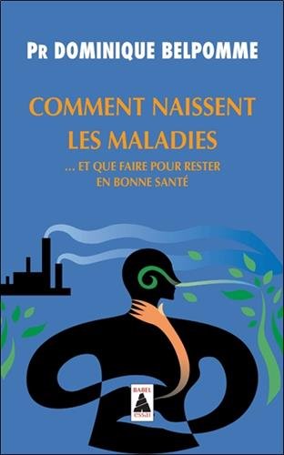 Comment naissent les maladies : ... et que faire pour rester en bonne santé - DOMINIQUE BELPOMME