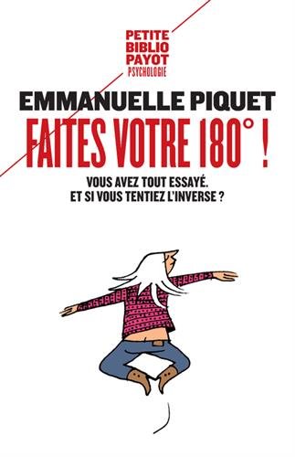 Faites votre 180° ! : vous avez tout essayé, et si vous tentiez l'inverse ? - EMMANUELLE PIQUET
