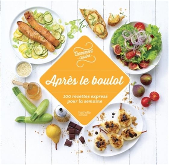 Après le boulot : 100 recettes express pour la semaine - COLLECTIF