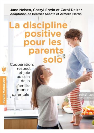 La Discipline positive pour les parents solo : instaurer une coopération bienveillante, le respect et la joie au sein de votre foyer monoparental - JANE NELSEN & AL