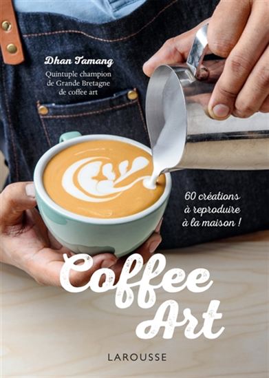 Coffee art : décors créatifs pour barista amateurs - DHAN TAMANG