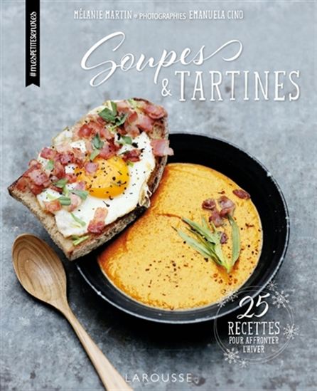 Soupes & tartines : 25 recettes pour affronter l&#39;hiver - MÉLANIE MARTIN