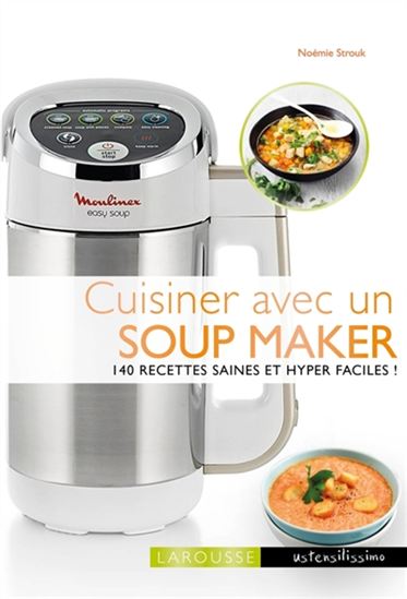Cuisiner avec un soup maker : 140 recettes saines et hyper faciles - NOÉMIE STROUK