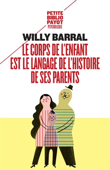 Le Corps de l'enfant est le langage de l'histoire de ses parents N. éd. - WILLY BARRAL