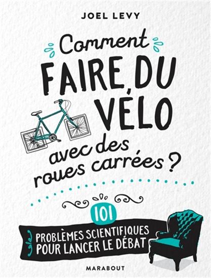Comment faire du vélo avec des roues carrées ? : 101 problèmes scientifiques pour lancer le débat - JOEL LEVY