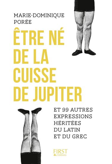 Être né de la cuisse de Jupiter : et 99 autres expressions héritées du latin et du grec - MARIE-DOMINIQUE POREE