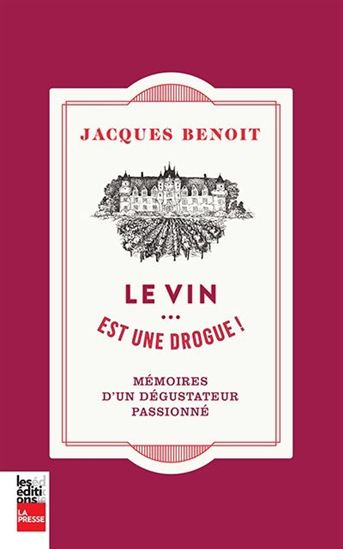 Le Vin... est une drogue ! : mémoires d&#39;un dégustateur passionné - JACQUES BENOIT