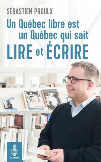 Un Québec libre est un Québec qui sait lire et écrire - SÉBASTIEN PROULX