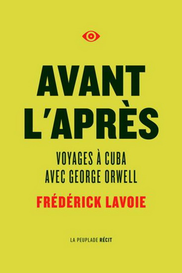 Avant l&#39;après : voyages à Cuba avec Georges Orwell - FRÉDÉRICK LAVOIE