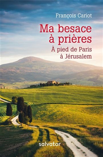 Ma besace à prières : à pied de Paris à Jérusalem - FRANÇOIS CARIOT