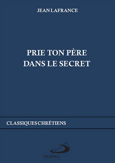 Prie ton Père dans le secret - JEAN LAFRANCE