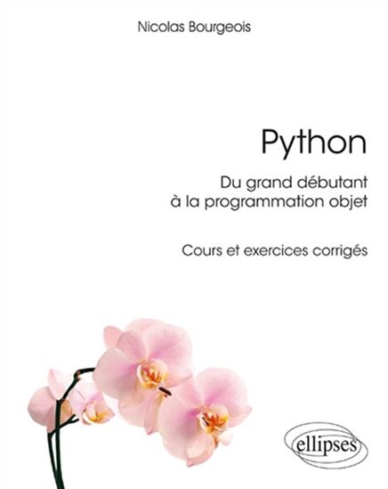 Python : du grand débutant à la programmation objet : cours et exercices corrigés - NICOLAS BOURGEOIS