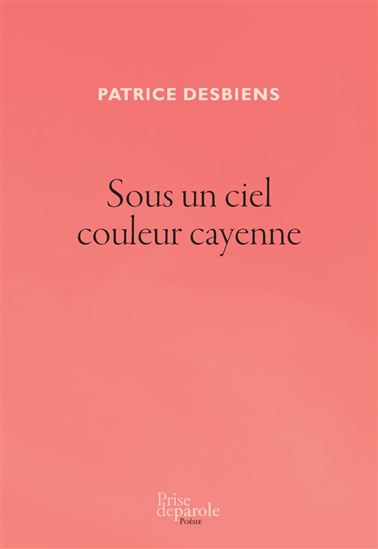 Sous un ciel couleur cayenne - PATRICE DESBIENS
