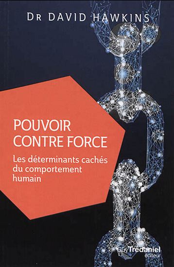 Pouvoir contre force : les déterminants cachés du comportement humain - DAVID HAWKINS