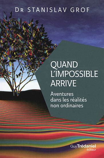 Quand l'impossible arrive : aventures dans les réalités non ordinaires - STANISLAV GROF