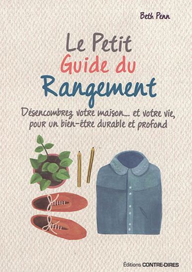 Le Petit guide du rangement : désencombrez votre maison... et votre vie, pour un bien-être durable et profond - BETH PENN