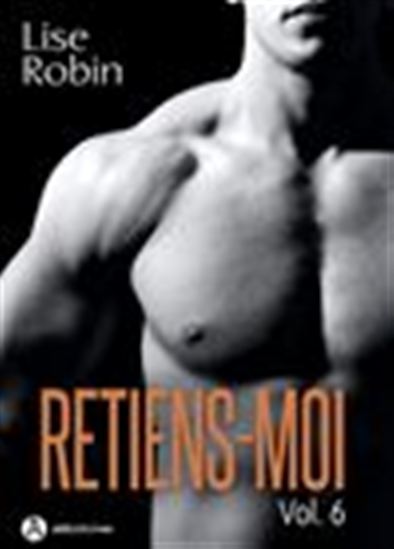 Retiens-moi - Volume 6 - LISE ROBIN