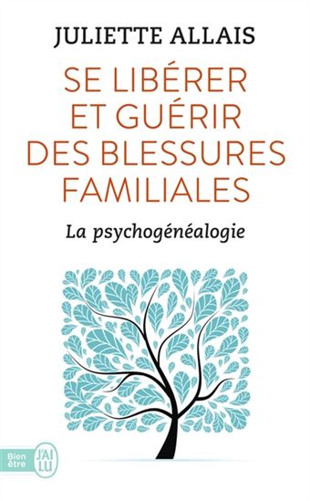 Se libérer et guérir des blessures familiales : la psychogénéalogie - JULIETTE ALLAIS