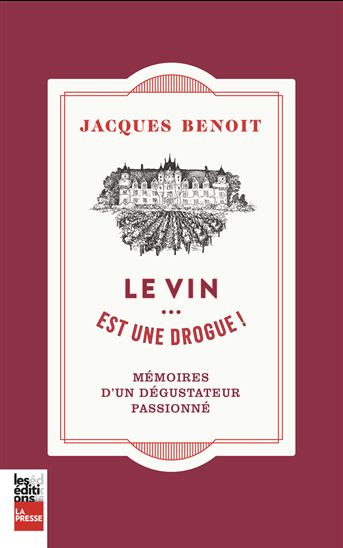 Le Vin... est une drogue ! : mémoires d&#39;un dégustateur passionné - JACQUES BENOIT