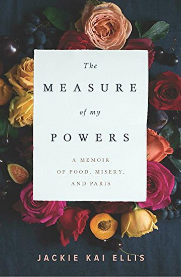 The Measure of My Powers : A Memoir of Food, Misery, and Paris - JACKIE KAI ELLIS