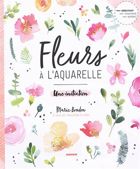 Fleurs à l&#39;aquarelle : une initiation - MARIE BOUDON