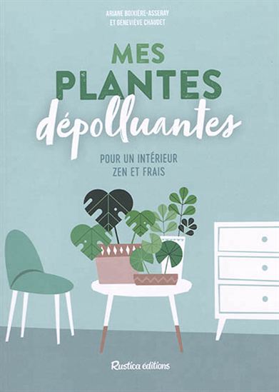 Mes plantes dépolluantes pour un intérieur zen et frais - ARIANE BOIXIÈRE - GENEVIÈVE CHAUDET