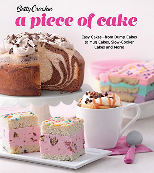 Betty Crocker a Piece of Cake: Easy Cakes--From Dump Cakes to Mug Cakes, Slow Cooker Cakes and More! - BETTY CROCKER