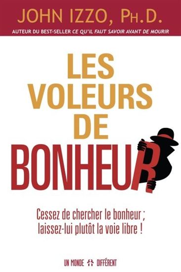 Les Voleurs de bonheur : cessez de chercher le bonheur, laissez-lui plutôt la voie libre! - JOHN IZZO