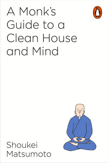 A Buddhist Monk&#39;s Guide to a Clean House and Mind - SHOUKEI MATSUMOTO