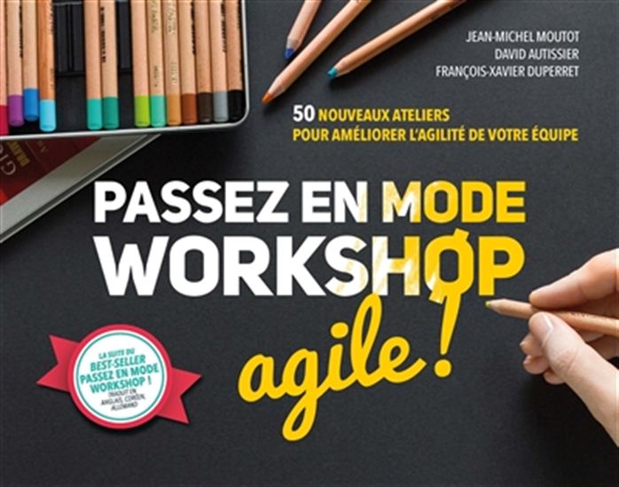Passez en mode workshop agile ! : 50 nouveaux ateliers pour améliorer l'agilité de votre équipe - JEAN-MICHEL MOUTOT & AL