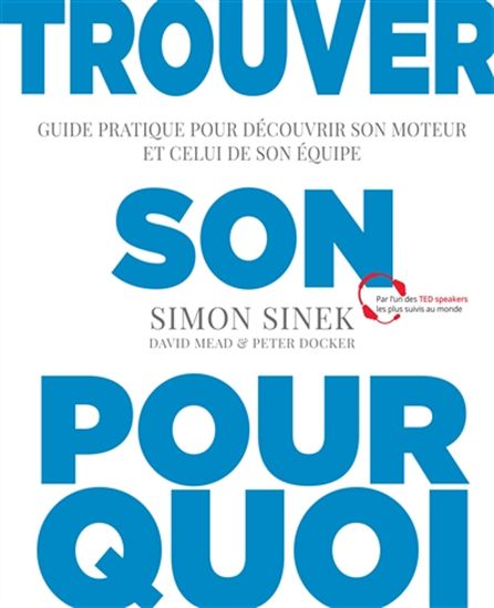 Trouvez son pourquoi : guide pratique pour découvrir votre motivation et celle de votre équipe - SIMON SINEK & AL