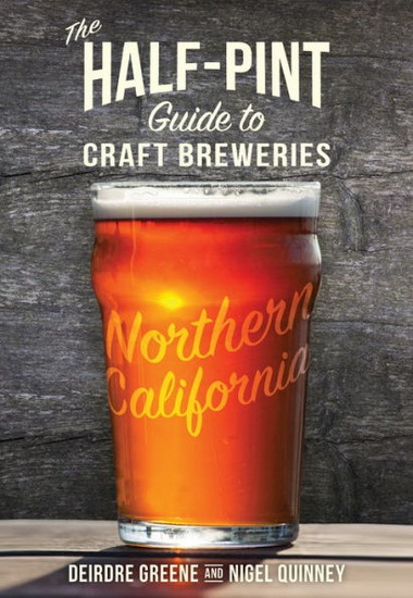 The Half-Pint Guide to Craft Breweries: Northern California - DEIRDRE GREENE - NIGEL QUINNEY