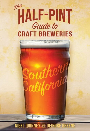 The Half-Pint Guide to Craft Breweries: Southern California - NIGEL QUINNEY - DEIRDRE GREENE