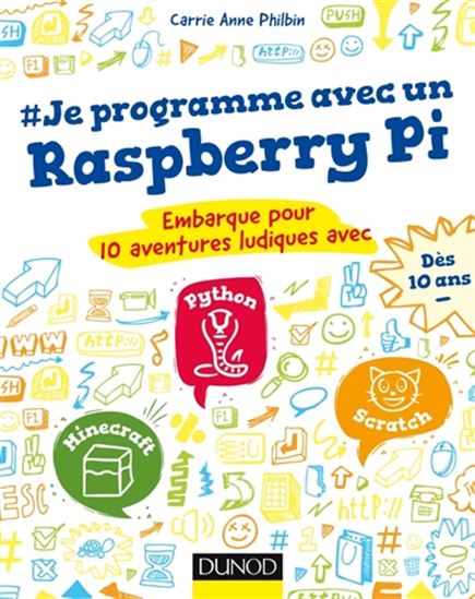 Je programme avec un Raspberry Pi : embarque pour 10 aventures ludiques avec Python, Minecraft, Scratch - CARRIE ANNE PHILBIN