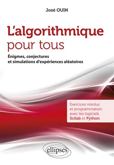 L&#39;Algorithmique pour tous : énigmes, conjectures et simulations d&#39;expériences aléatoires : exercices résolus et programmation avec les logiciels Scilab et Python - JOSÉ OUIN