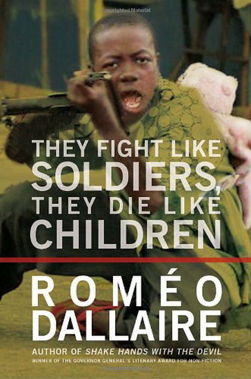 They Fight Like Soldiers, They Die Like Children: The Global Quest to Eradicate the Use of Child Soldiers - ROMÉO DALLAIRE