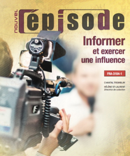 Nouvel épisode : informer et exercer une influence, FRA-3104-1 : français, langue d&#39;enseignement, 3e secondaire, Cahier d&#39;apprentissage et Corrigé - HÉLÈNE ST-LAURENT - CHANTAL TREMBLAY