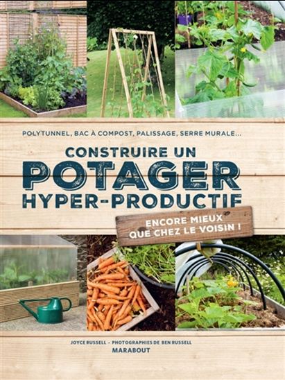 Construire un potager hyper productif : polytunnel, bac à compost, palissage, serre murale... : encore mieux que chez le voisin ! - JOYCE RUSSELL