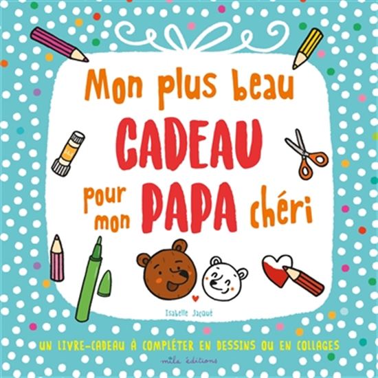 Mon plus beau cadeau pour mon papa chéri - ISABELLE JACQUÉ