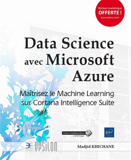 Data Science avec Microsoft Azure : maîtrisez le Machine Learning sur Cortana Intelligence Suite - MADJID KHICHANE