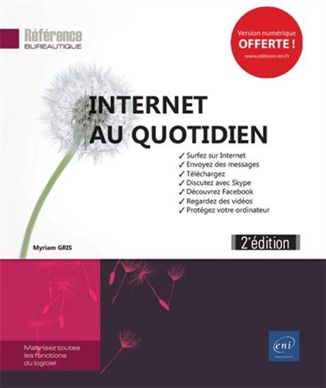 Internet au quotidien : surfez sur Internet, envoyez des messages, téléchargez, discutez avec Skype, découvrez Facebook... - MYRIAM GRIS