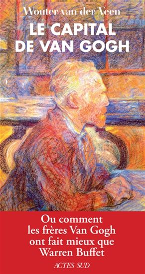Le Capital de Van Gogh : ou Comment les frères Van Gogh ont fait mieux que Warren Buffet - WOUTER VAN DER VEEN
