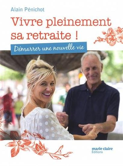 Vivre pleinement sa retraite ! : démarrer une nouvelle vie - ALAIN PÉNICHOT