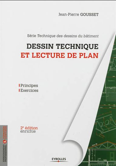 Technique des dessins du bâtiment #01 Dessin technique et lecture de plan : pricipes, exercices 2e éd. - JEAN-PIERRE GOUSSET
