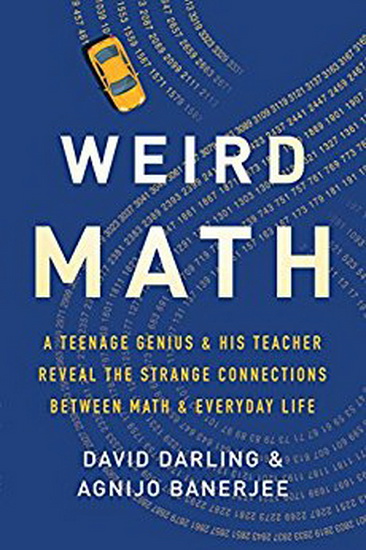 Weird Math : A Teenage Genius and His Teacher Reveal the Strange Connections Between Math and Everyday Life - DAVID DARLING - AGNIJO BANERJEE